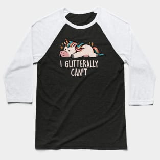 Glitterally Can't - Lazy Funny Unicorn Gift Baseball T-Shirt